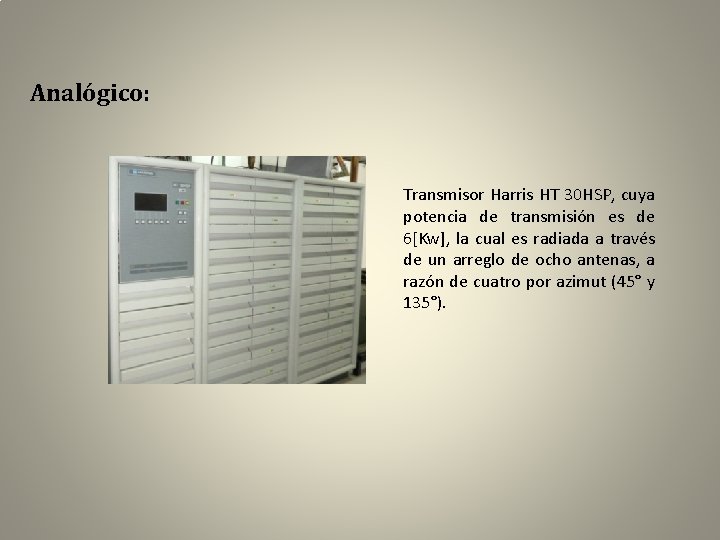 Analógico: Transmisor Harris HT 30 HSP, cuya potencia de transmisión es de 6[Kw], la