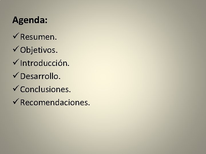 Agenda: ü Resumen. ü Objetivos. ü Introducción. ü Desarrollo. ü Conclusiones. ü Recomendaciones. 