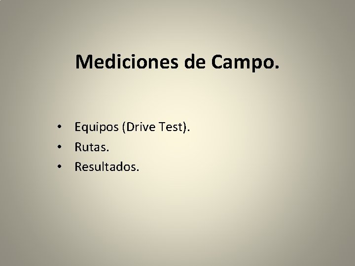 Mediciones de Campo. • Equipos (Drive Test). • Rutas. • Resultados. 