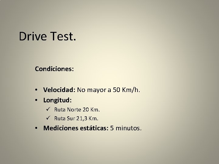 Drive Test. Condiciones: • Velocidad: No mayor a 50 Km/h. • Longitud: ü Ruta