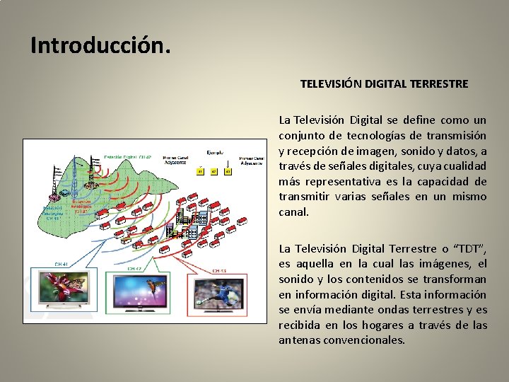 Introducción. TELEVISIÓN DIGITAL TERRESTRE La Televisión Digital se define como un conjunto de tecnologías