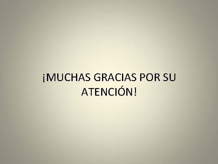 ¡MUCHAS GRACIAS POR SU ATENCIÓN! 