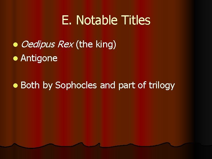 E. Notable Titles l Oedipus Rex (the king) l Antigone l Both by Sophocles