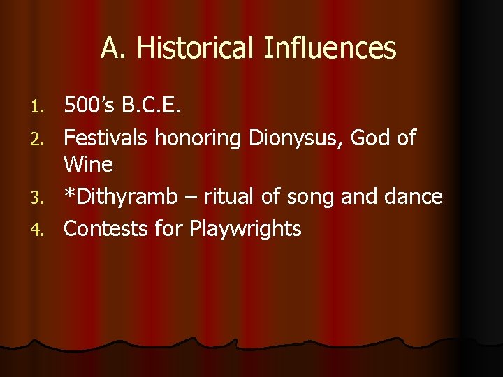 A. Historical Influences 1. 2. 3. 4. 500’s B. C. E. Festivals honoring Dionysus,