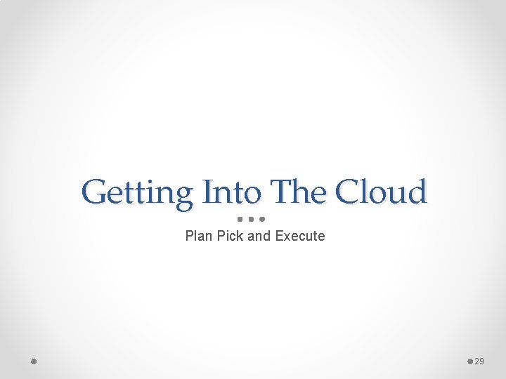 Getting Into The Cloud Plan Pick and Execute 29 