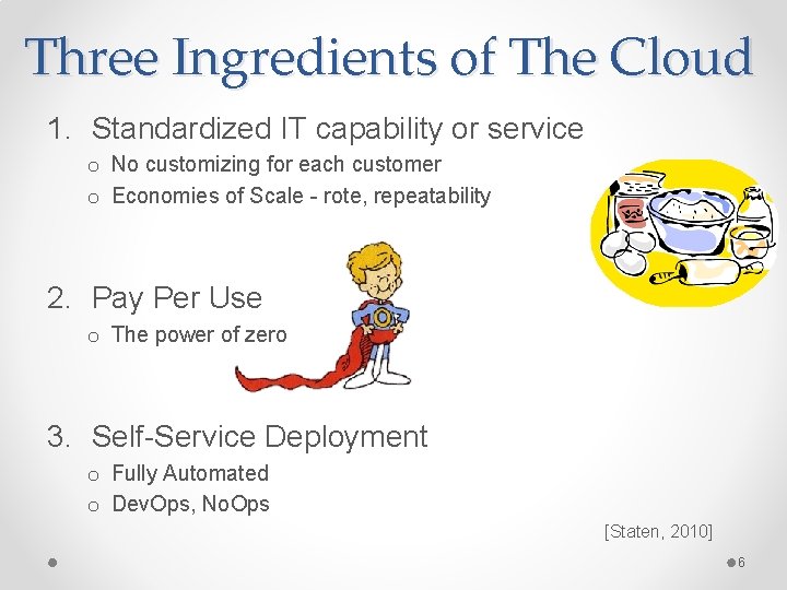 Three Ingredients of The Cloud 1. Standardized IT capability or service o No customizing