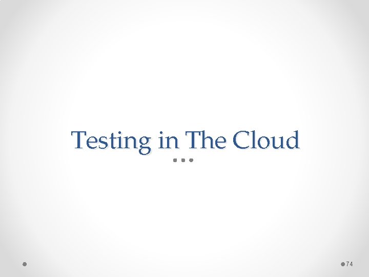 Testing in The Cloud 74 