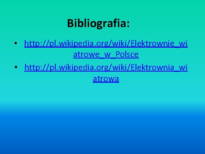 Bibliografia: • http: //pl. wikipedia. org/wiki/Elektrownie_wi atrowe_w_Polsce • http: //pl. wikipedia. org/wiki/Elektrownia_wi atrowa 