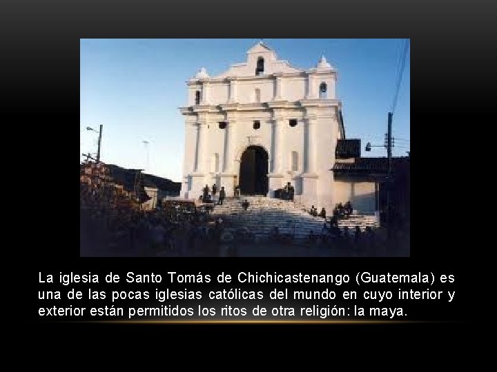 La iglesia de Santo Tomás de Chichicastenango (Guatemala) es una de las pocas iglesias