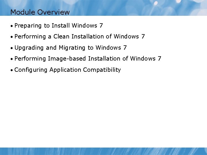 Module Overview • Preparing to Install Windows 7 • Performing a Clean Installation of