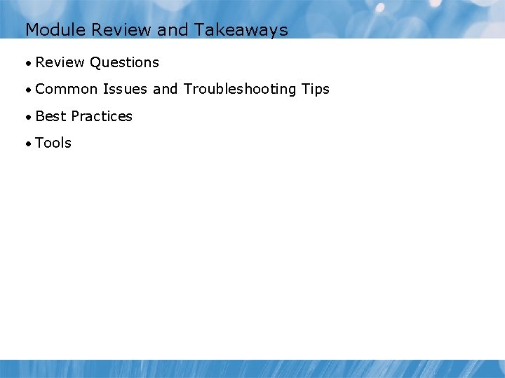 Module Review and Takeaways • Review Questions • Common Issues and Troubleshooting Tips •