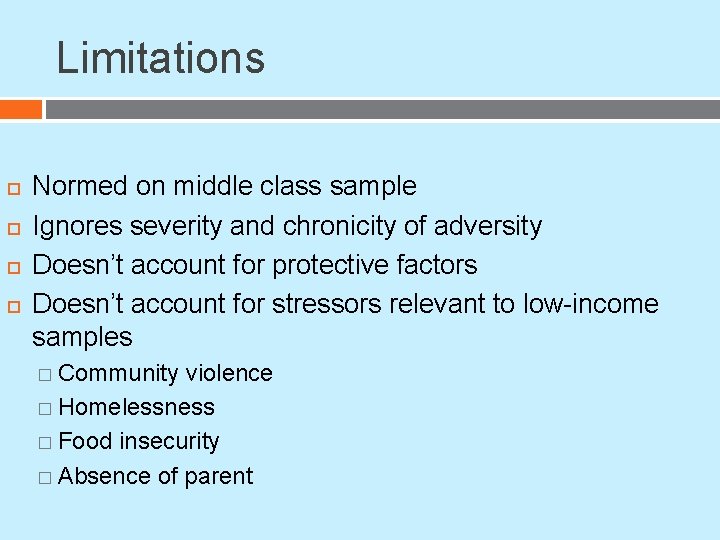 Limitations Normed on middle class sample Ignores severity and chronicity of adversity Doesn’t account Limitations Normed on middle class sample Ignores severity and chronicity of adversity Doesn’t account