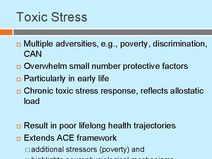 Toxic Stress Multiple adversities, e. g. , poverty, discrimination, CAN Overwhelm small number protective Toxic Stress Multiple adversities, e. g. , poverty, discrimination, CAN Overwhelm small number protective