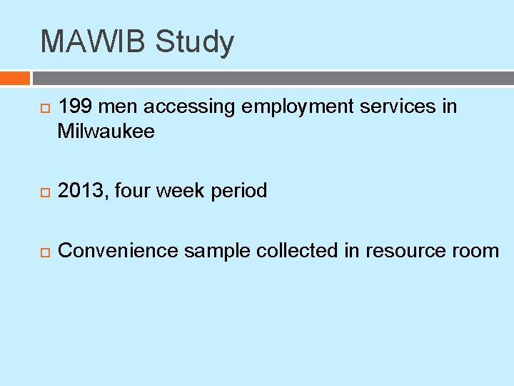 MAWIB Study 199 men accessing employment services in Milwaukee 2013, four week period Convenience MAWIB Study 199 men accessing employment services in Milwaukee 2013, four week period Convenience