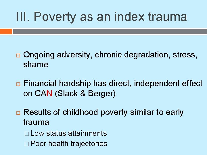 III. Poverty as an index trauma Ongoing adversity, chronic degradation, stress, shame Financial hardship III. Poverty as an index trauma Ongoing adversity, chronic degradation, stress, shame Financial hardship
