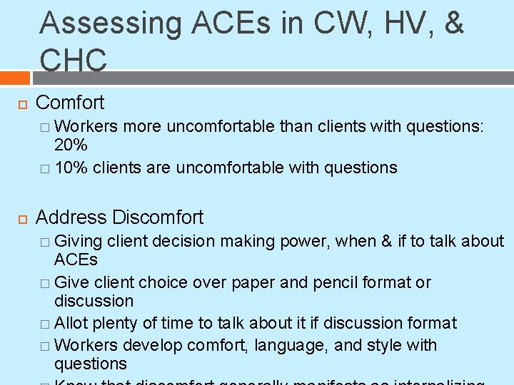 Assessing ACEs in CW, HV, & CHC Comfort � Workers more uncomfortable than clients Assessing ACEs in CW, HV, & CHC Comfort � Workers more uncomfortable than clients