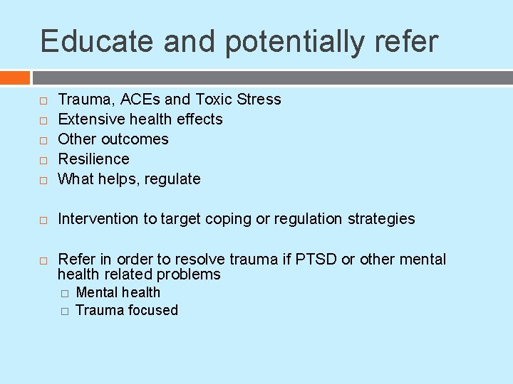 Educate and potentially refer Trauma, ACEs and Toxic Stress Extensive health effects Other outcomes Educate and potentially refer Trauma, ACEs and Toxic Stress Extensive health effects Other outcomes