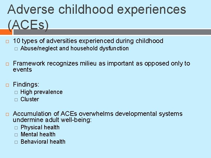 Adverse childhood experiences (ACEs) 10 types of adversities experienced during childhood � Framework recognizes Adverse childhood experiences (ACEs) 10 types of adversities experienced during childhood � Framework recognizes