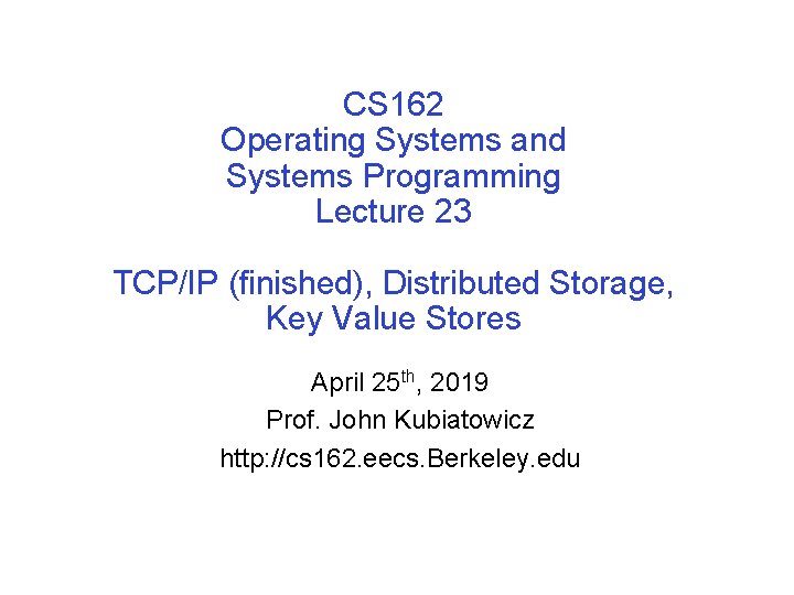 CS 162 Operating Systems and Systems Programming Lecture 23 TCP/IP (finished), Distributed Storage, Key