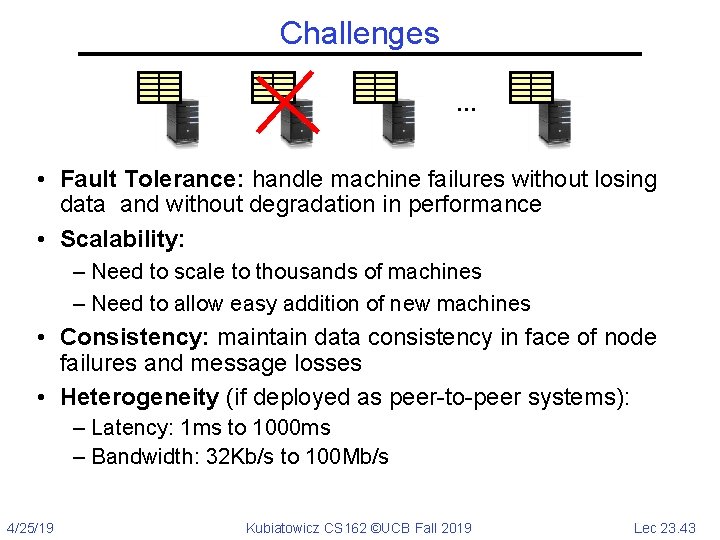 Challenges … • Fault Tolerance: handle machine failures without losing data and without degradation