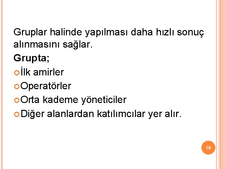 Gruplar halinde yapılması daha hızlı sonuç alınmasını sağlar. Grupta; İlk amirler Operatörler Orta kademe Gruplar halinde yapılması daha hızlı sonuç alınmasını sağlar. Grupta; İlk amirler Operatörler Orta kademe