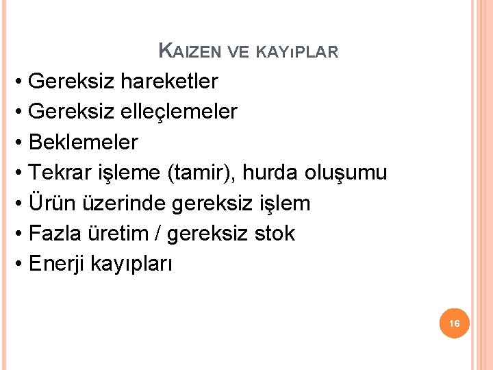 KAIZEN VE KAYıPLAR • Gereksiz hareketler • Gereksiz elleçlemeler • Beklemeler • Tekrar işleme KAIZEN VE KAYıPLAR • Gereksiz hareketler • Gereksiz elleçlemeler • Beklemeler • Tekrar işleme
