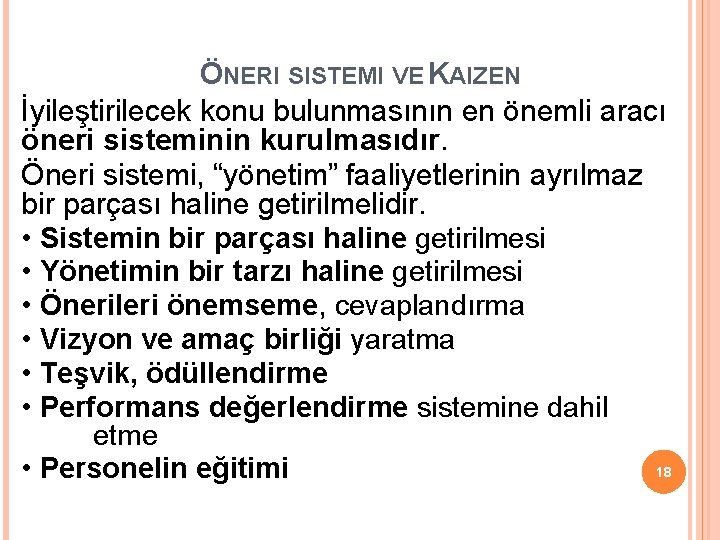ÖNERI SISTEMI VE KAIZEN İyileştirilecek konu bulunmasının en önemli aracı öneri sisteminin kurulmasıdır. Öneri ÖNERI SISTEMI VE KAIZEN İyileştirilecek konu bulunmasının en önemli aracı öneri sisteminin kurulmasıdır. Öneri