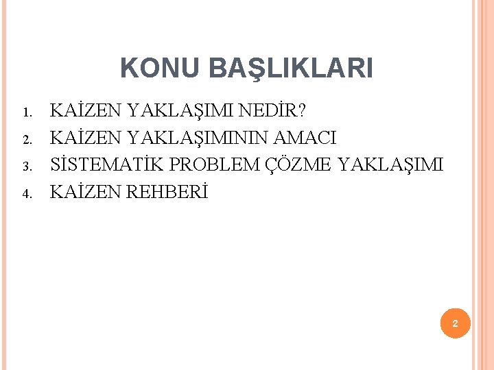 KONU BAŞLIKLARI 1. 2. 3. 4. KAİZEN YAKLAŞIMI NEDİR? KAİZEN YAKLAŞIMININ AMACI SİSTEMATİK PROBLEM KONU BAŞLIKLARI 1. 2. 3. 4. KAİZEN YAKLAŞIMI NEDİR? KAİZEN YAKLAŞIMININ AMACI SİSTEMATİK PROBLEM