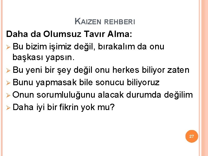 KAIZEN REHBERI Daha da Olumsuz Tavır Alma: Ø Bu bizim işimiz değil, bırakalım da KAIZEN REHBERI Daha da Olumsuz Tavır Alma: Ø Bu bizim işimiz değil, bırakalım da