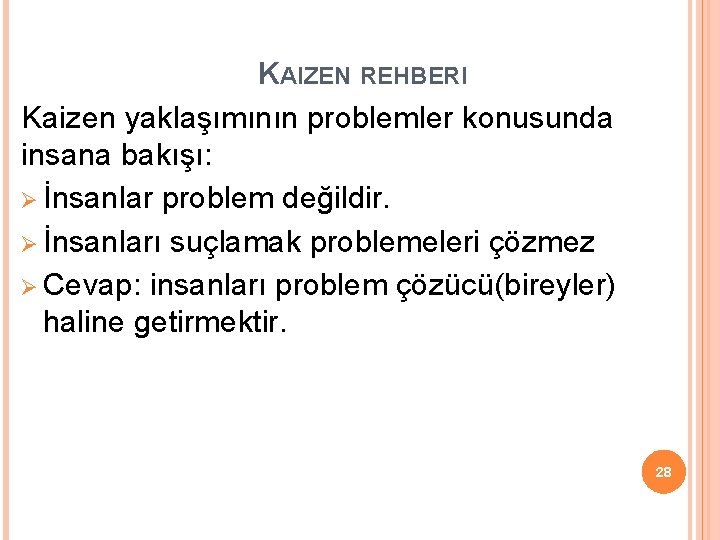KAIZEN REHBERI Kaizen yaklaşımının problemler konusunda insana bakışı: Ø İnsanlar problem değildir. Ø İnsanları KAIZEN REHBERI Kaizen yaklaşımının problemler konusunda insana bakışı: Ø İnsanlar problem değildir. Ø İnsanları