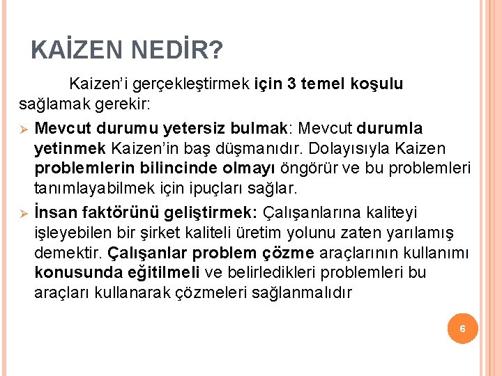 KAİZEN NEDİR? Kaizen’i gerçekleştirmek için 3 temel koşulu sağlamak gerekir: Ø Mevcut durumu yetersiz KAİZEN NEDİR? Kaizen’i gerçekleştirmek için 3 temel koşulu sağlamak gerekir: Ø Mevcut durumu yetersiz