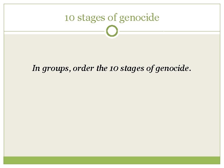 10 stages of genocide In groups, order the 10 stages of genocide. 