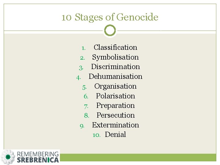 10 Stages of Genocide Classification 2. Symbolisation 3. Discrimination 4. Dehumanisation 5. Organisation 6.