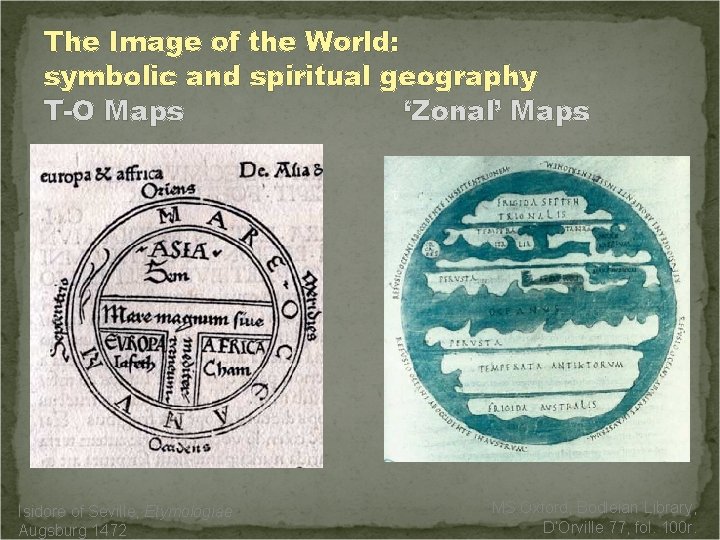 The Image of the World: symbolic and spiritual geography T-O Maps ‘Zonal’ Maps Isidore