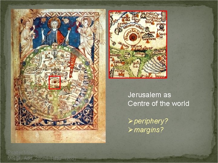 Jerusalem as Centre of the world Øperiphery? Ømargins? Psalter Map MS BL Add. 28681