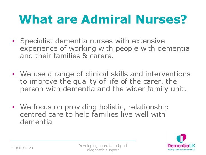 What are Admiral Nurses? • Specialist dementia nurses with extensive experience of working with