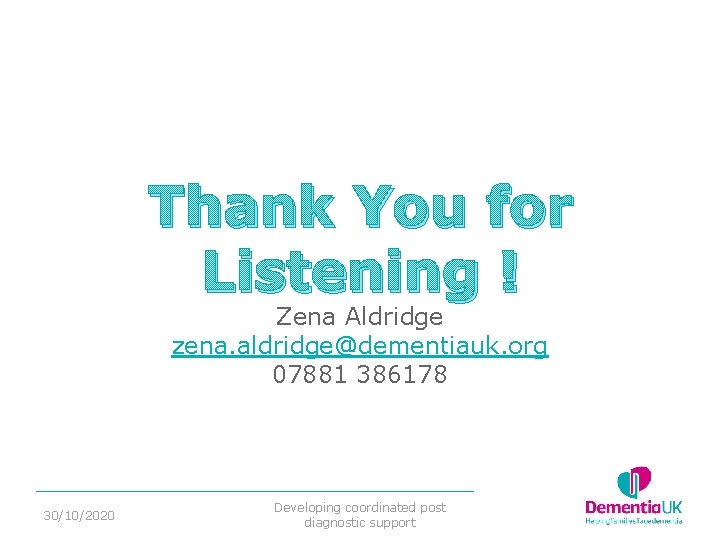 Thank You for Listening ! Zena Aldridge zena. aldridge@dementiauk. org 07881 386178 30/10/2020 Developing