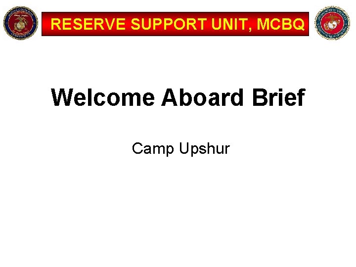RESERVE SUPPORT UNIT, MCBQ Welcome Aboard Brief Camp Upshur 