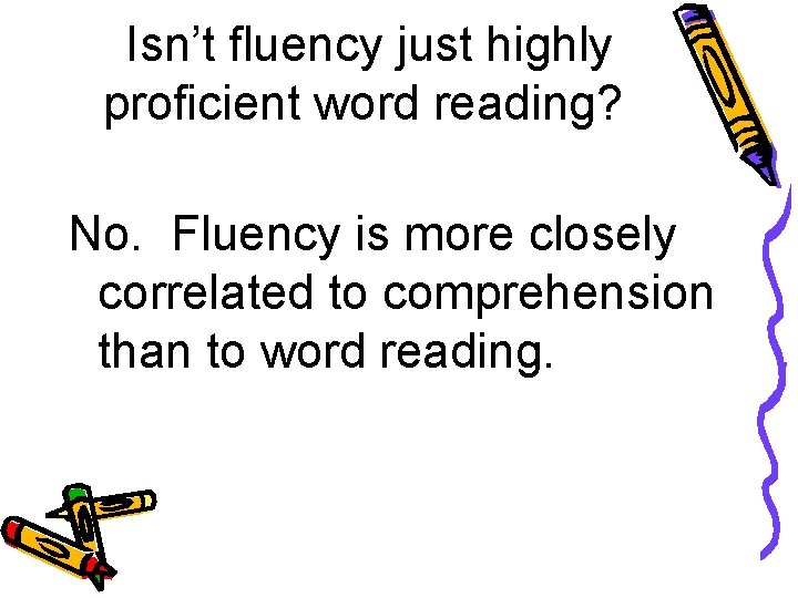 Isn’t fluency just highly proficient word reading? No. Fluency is more closely correlated to