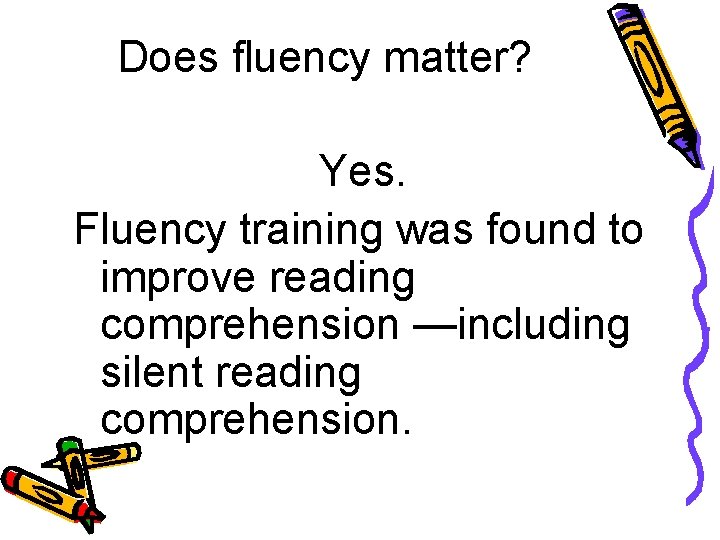 Does fluency matter? Yes. Fluency training was found to improve reading comprehension —including silent