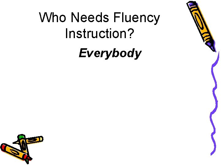 Who Needs Fluency Instruction? Everybody 