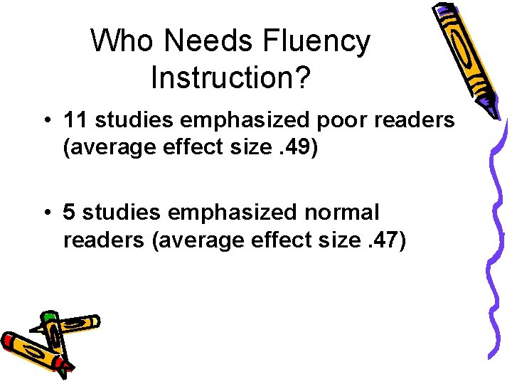 Who Needs Fluency Instruction? • 11 studies emphasized poor readers (average effect size. 49)