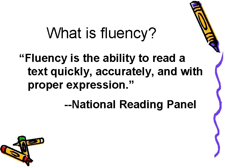 What is fluency? “Fluency is the ability to read a text quickly, accurately, and