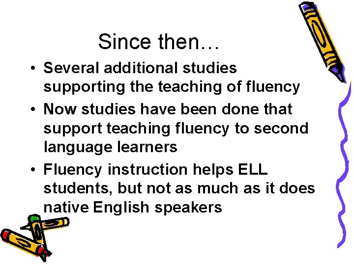 Since then… • Several additional studies supporting the teaching of fluency • Now studies