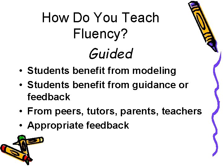 How Do You Teach Fluency? Guided • Students benefit from modeling • Students benefit