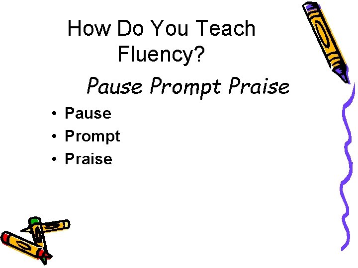 How Do You Teach Fluency? Pause Prompt Praise • Pause • Prompt • Praise