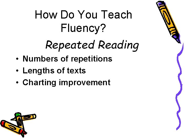 How Do You Teach Fluency? Repeated Reading • Numbers of repetitions • Lengths of