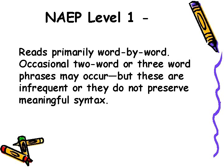 NAEP Level 1 Reads primarily word-by-word. Occasional two-word or three word phrases may occur—but