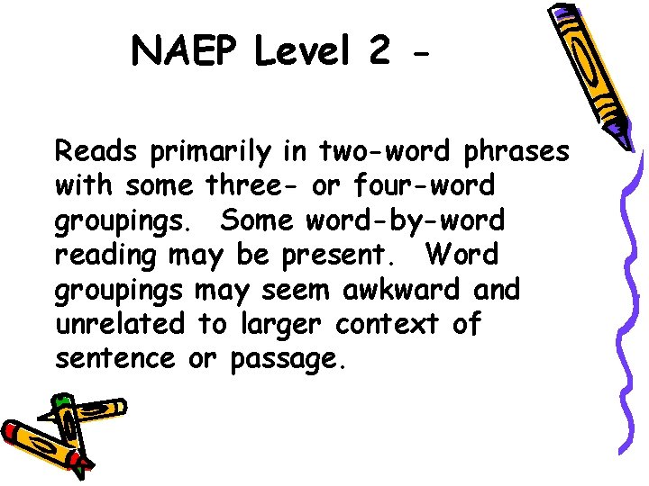 NAEP Level 2 Reads primarily in two-word phrases with some three- or four-word groupings.