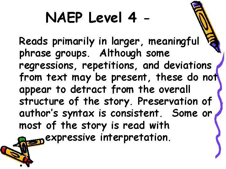 NAEP Level 4 Reads primarily in larger, meaningful phrase groups. Although some regressions, repetitions,